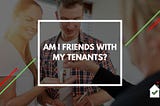 Am I Friends with my Tenants? — Tenant Report Blog