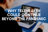 Why Telehealth Could Last Beyond the Pandemic