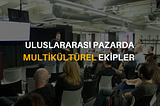 ULUSLARARASI PAZARDA MULTİKÜLTÜREL EKİPLER