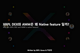XRPL DEX와 AMM은 왜 Native feature 일까?