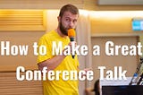 How to Make a Great Conference Talk