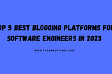 Top 5 Best Blogging Platforms for Software Engineers in 2023