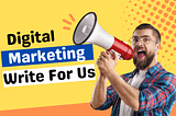 Digital Marketing Write for Us — SEO, SMM, PPC and Internet Marketing