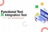 Functional Testing vs Integration Testing