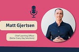 Matt Gjertsen, Chief Learning Officer at Better Every Day Solutions, features on The Strategic L&D Podcast