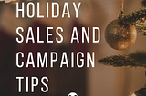 HOLIDAY SALES AND CAMPAIGN TIPS