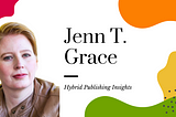 Understanding Hybrid Publishing: Insights from Jenn T. Grace, Founder of Publish Your Purpose