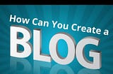 How Can You Create a Blog