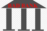 “Bad Banks” Why India should not create it.