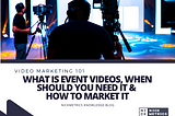 What Is Event Videos, When Should You Need It & How To Market It