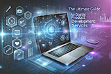 The Ultimate Guide to Digital Product Development Services