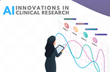 ARTIFICIAL INTELLIGENCE (AI) INNOVATIONS IN CLINICAL RESEARCH