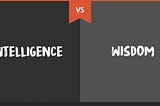 Intelligence vs. Wisdom
