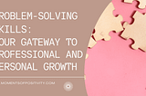 Problem-Solving Skills: Your Gateway to Professional and Personal Growth |