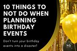 10 Things to NOT do when planning Birthday Events🚫