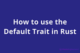 How to Use the Default Trait in Rust