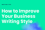 How to Improve Your Business Writing Style