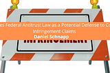 Daniel Schnapp Discusses Federal Antitrust Law as a Potential Defense to Copyright Infringement…