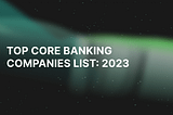 Top Core Banking Software Companies List in 2023