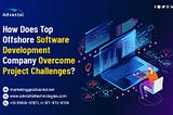How Does Top Offshore Software Development Company Overcome Project Challenges?