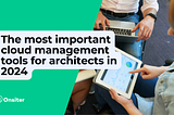 The most important cloud management tools for architects in 2024