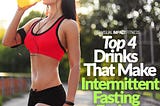 Top 4 Drinks That Make Intermittent Fasting Easier