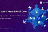 Huawei’s HMS Core helps Cocos Developers Build New Experiences