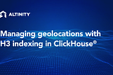 Managing geolocations with H3 indexing in ClickHouse®