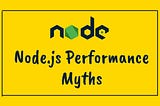 Node.js Performance Myths