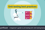 A beginner’s guide to unit testing 4/4: Unit testing best practices