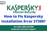 How to Fix Kaspersky Antivirus Installation Error 27300 on Windows?