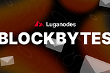 Luganodes BlockBytes — June Edition 2