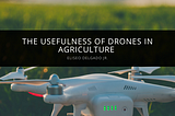 Eliseo Delgado Jr. Explains the Usefulness of Drones in Agriculture