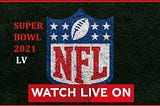 <!!>LivE.🟢55th Super Bowl Live Stream: 2021 Super Bowl LV Live NFL Football Game Online HD TV…