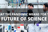 What the Pandemic Means For the Future of Science