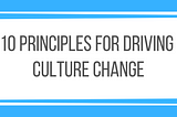 10 Principles For Driving Culture Change