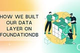 How we built our data layer on FoundationDB