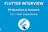 50 Flutter Interview Question for 1 year experience