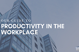 Productivity in the Workplace [Guide]