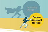 Course Assistant, Facilitating Change