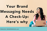 Your Brand Messaging Needs A Check-Up: Here’s why
