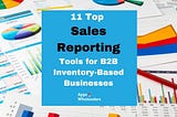 11 Top Sales Reporting Tools for B2B Inventory-Based Businesses