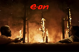 E.On’s ‘It’s Time’ ad campaign: we’re ‘all’ just watching the world burn