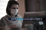 Data Science quarantined against COVID-19
