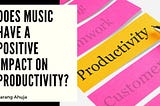 Does Music Have a Positive Impact on Productivity?