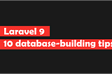 Laravel 9: 10 database-building tips