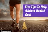 5 Tips to Help Achieve Your Health Goals