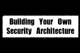 Building Your Own Security Architecture Chapter 10: Become A Security Architect