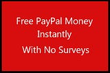 Free PayPal Money Instantly With No Surveys