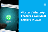 6 New and latest Whatsapp features 2021